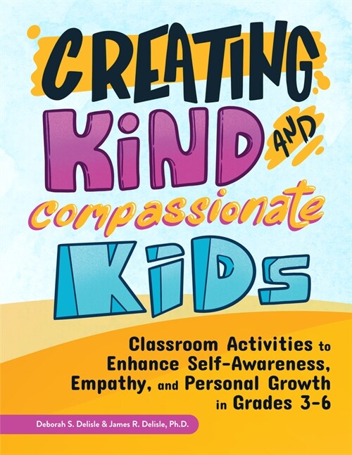 Creating Kind and Compassionate Kids: Classroom Activities to Enhance Self-Awareness, Empathy, and Personal Growth in Grades 3-6 (Paperback)