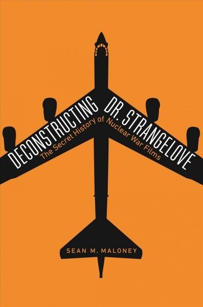 Deconstructing Dr. Strangelove: The Secret History of Nuclear War Films (Hardcover)