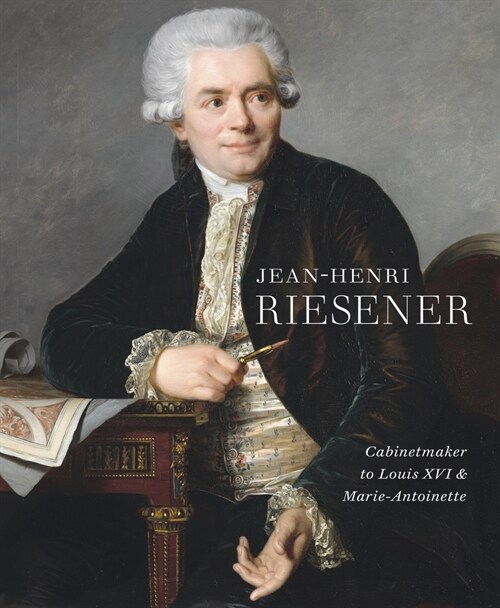 Jean-Henri Riesener : Cabinetmaker to Louis XVI and Marie Antoinette (Hardcover)