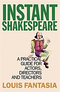Instant Shakespeare : A practical guide for actors, directors and teachers (Paperback)