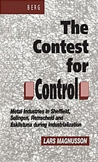 Contest for Control : Metal Industries in Sheffield, Solingen, Remscheid and Eskilstuna during Industrialisation (Hardcover)