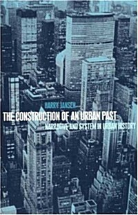 The Construction of an Urban Past : Narrative and System in Urban History (Hardcover)