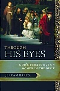 Through His Eyes: Gods Perspective on Women in the Bible (Paperback)