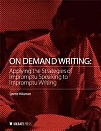 On Demand Writing: Applying the Strategies of Impromptu Speaking to Impromptu Writing (Paperback)