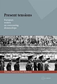 Present Tensions: European Writers on Overcoming Dictatorships (Hardcover)