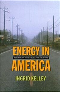 Energy in America: A Tour of Our Fossil Fuel Culture and Beyond (Paperback)