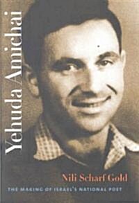 Yehuda Amichai: The Making of Israels National Poet (Hardcover)