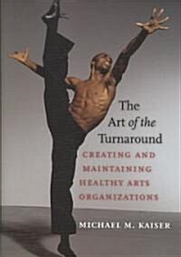 The Art of the Turnaround: Creating and Maintaining Healthy Arts Organizations (Hardcover)