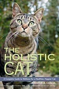 The Holistic Cat: A Complete Guide to Wellness for a Healthier, Happier Cat (Paperback)