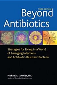 Beyond Antibiotics: Strategies for Living in a World of Emerging Infections and Antibiotic-Resistant Bacteria (Paperback, 3)