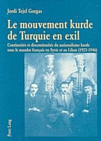 Le Mouvement Kurde de Turquie En Exil: Continuit? Et Discontinuit? Du Nationalisme Kurde Sous Le Mandat Fran?is En Syrie Et Au Liban (1925-1946) (Paperback)