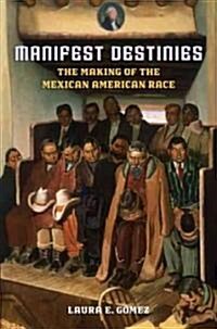 Manifest Destinies: The Making of the Mexican American Race (Paperback)