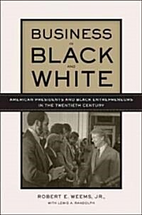 Business in Black and White: American Presidents & Black Entrepreneurs in the Twentieth Century (Hardcover)