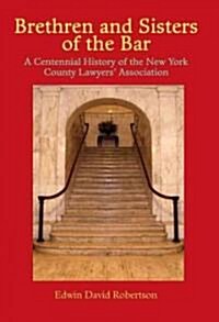Brethren and Sisters of the Bar: A Centennial History of the New York County Lawyers Association (Hardcover)