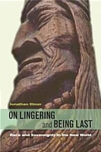 On Lingering and Being Last: Race and Sovereignty in the New World (Paperback)