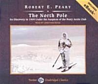 The North Pole: Its Discovery in 1909 Under the Auspices of the Peary Arctic Club (Audio CD)