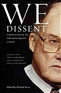 We Dissent: Talking Back to the Rehnquist Court, Eight Cases That Subverted Civil Liberties and Civil Rights (Hardcover)