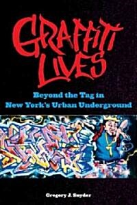 Graffiti Lives: Beyond the Tag in New Yorks Urban Underground (Hardcover)