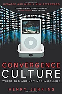 Convergence Culture: Where Old and New Media Collide (Paperback, Updated)