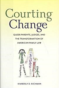 Courting Change: Queer Parents, Judges, and the Transformation of American Family Law (Hardcover)
