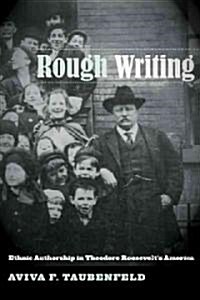 Rough Writing: Ethnic Authorship in Theodore Roosevelts America (Paperback)