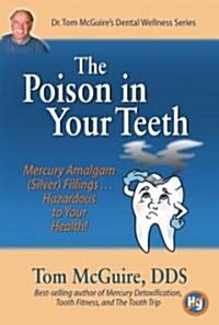 The Poison in Your Teeth: Mercury Amalgam (Silver) Fillings...Hazardous to Your Health! (Paperback)