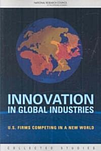 Innovation in Global Industries: U.S. Firms Competing in a New World (Collected Studies) (Paperback)