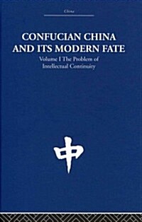 Confucian China and its Modern Fate : Volume One: The Problem of Intellectual Continuity (Hardcover)