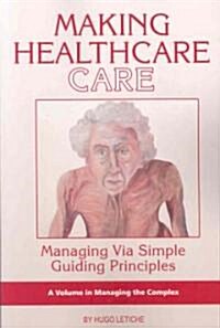 Making Healthcare Care: Managing Via Simple Guiding Principles (PB) (Paperback)