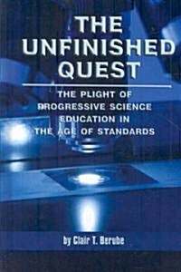 The Unfinished Quest: The Plight of Progressive Science Education in the Age of Standards (Hc) (Hardcover, New)