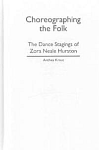 Choreographing the Folk: The Dance Stagings of Zora Neale Hurston (Hardcover)
