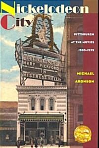 Nickelodeon City: Pittsburgh at the Movies, 1905-1929 (Hardcover)