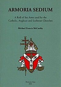 Armoria Sedium: A Roll of See Arms Used by the Catholic, Anglican and Lutheran Churches (Paperback)