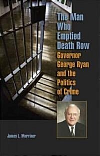 The Man Who Emptied Death Row: Governor George Ryan and the Politics of Crime (Hardcover)