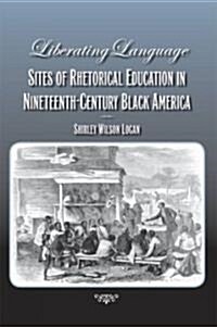 Liberating Language: Sites of Rhetorical Education in Nineteenth-Century Black America (Paperback)