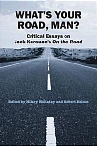 Whats Your Road, Man?: Critical Essays on Jack Kerouacs on the Road (Paperback)