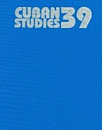 Cuban Studies 39: Volume 39 (Hardcover)