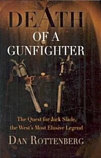 Death of a Gunfighter: The Quest for Jack Slade, the Wests Most Elusive Legend (Hardcover)