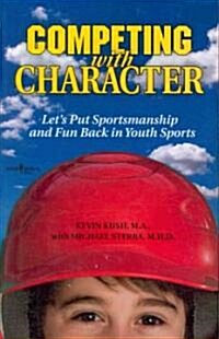 Competing with Character: Lets Put Sportsmanship and Fun Back in Youth Sports (Paperback)