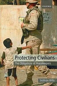 Protecting Civilians : The Obligations of Peacekeepers (Hardcover)