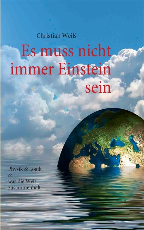 Es muss nicht immer Einstein sein: Physik & Logik & Was die Welt zusammenh?t (Paperback)