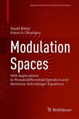 Modulation Spaces: With Applications to Pseudodifferential Operators and Nonlinear Schr?inger Equations (Hardcover, 2020)
