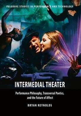 Intermedial Theater : Performance Philosophy, Transversal Poetics, and the Future of Affect (Paperback, 1st ed. 2017)