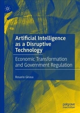 Artificial Intelligence as a Disruptive Technology: Economic Transformation and Government Regulation (Hardcover, 2020)