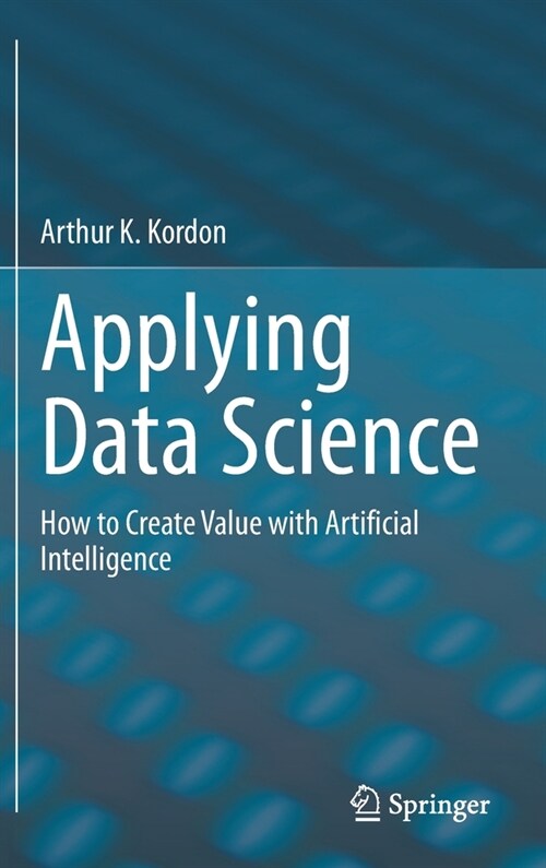 Applying Data Science: How to Create Value with Artificial Intelligence (Hardcover, 2020)