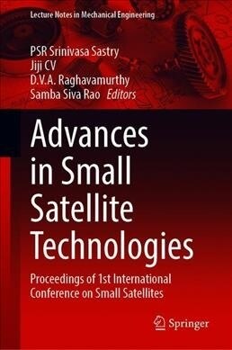 Advances in Small Satellite Technologies: Proceedings of 1st International Conference on Small Satellites (Hardcover, 2020)