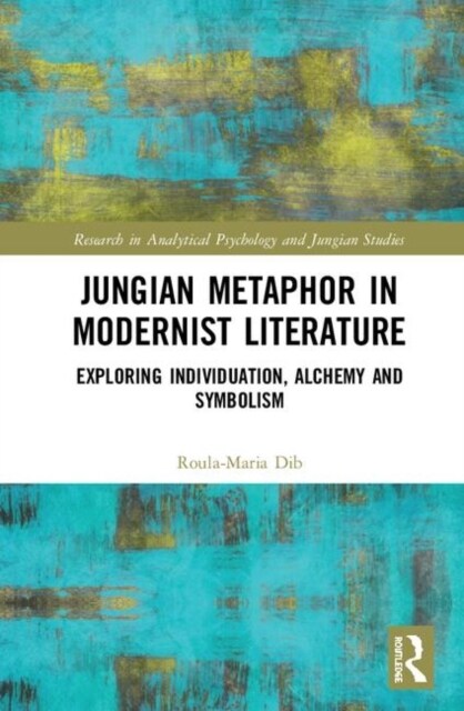 Jungian Metaphor in Modernist Literature : Exploring Individuation, Alchemy and Symbolism (Hardcover)