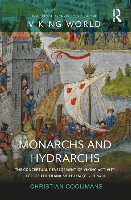 Monarchs and Hydrarchs : The Conceptual Development of Viking Activity across the Frankish Realm (c. 750–940) (Hardcover)