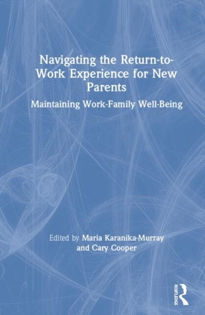 Navigating the Return-to-Work Experience for New Parents : Maintaining Work-Family Well-Being (Hardcover)