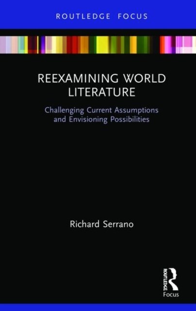 Reexamining World Literature : Challenging Current Assumptions and Envisioning Possibilities (Hardcover)
